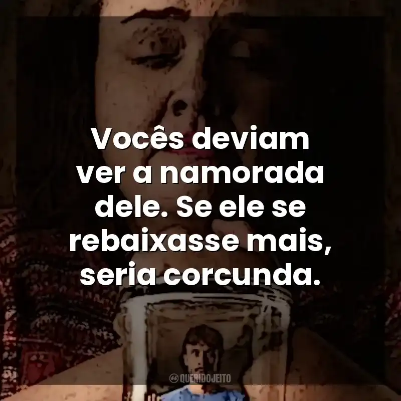 Vocês deviam ver a namorada dele. Se ele se rebaixasse mais, seria corcunda. Bebê Rena (Série)