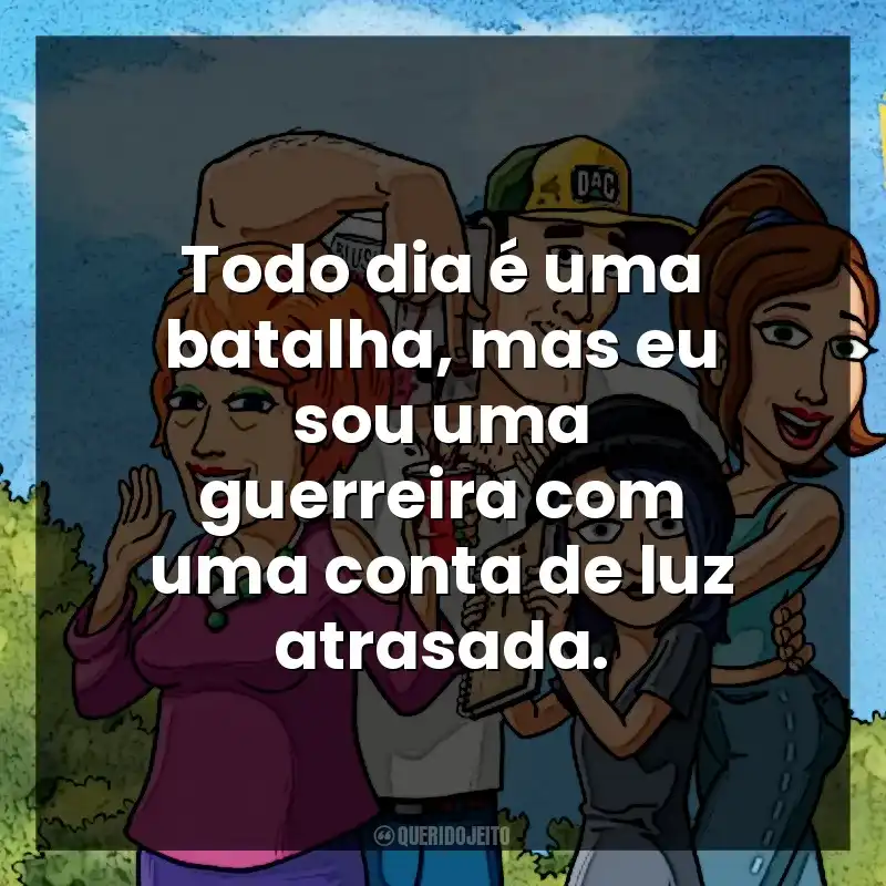 Todo dia é uma batalha, mas eu sou uma guerreira com uma conta de luz atrasada. Bless the Harts (Série)