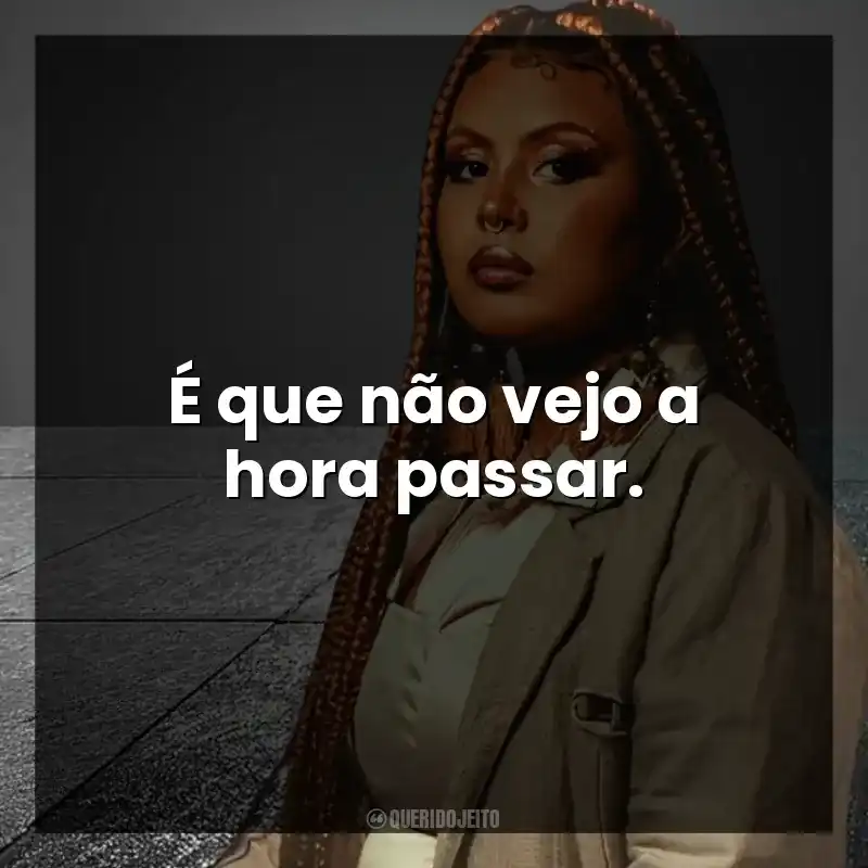 É que não vejo a hora passar. Budah