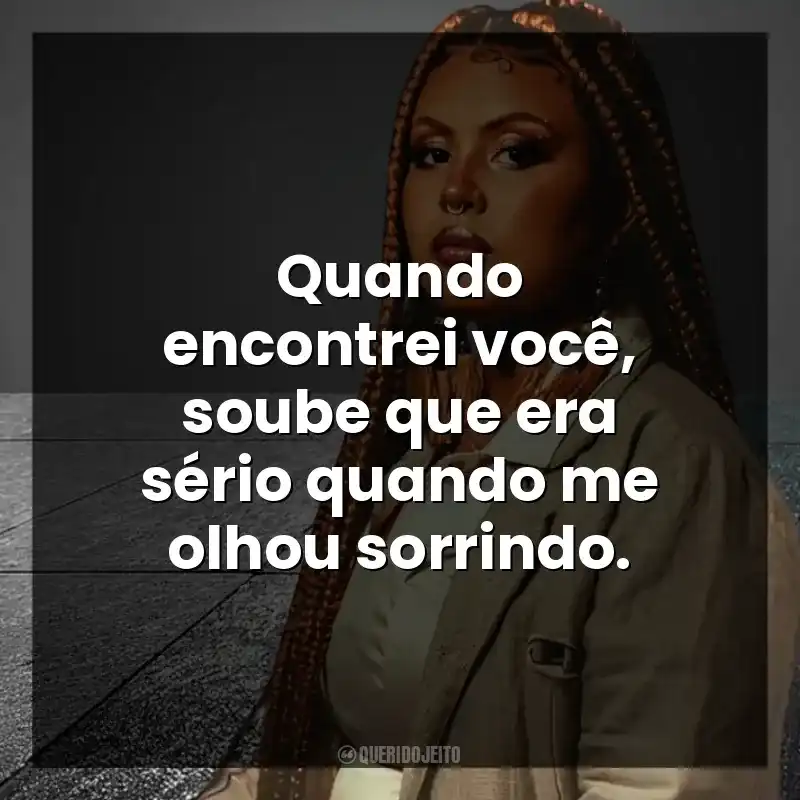 Quando encontrei você, soube que era sério quando me olhou sorrindo. Budah