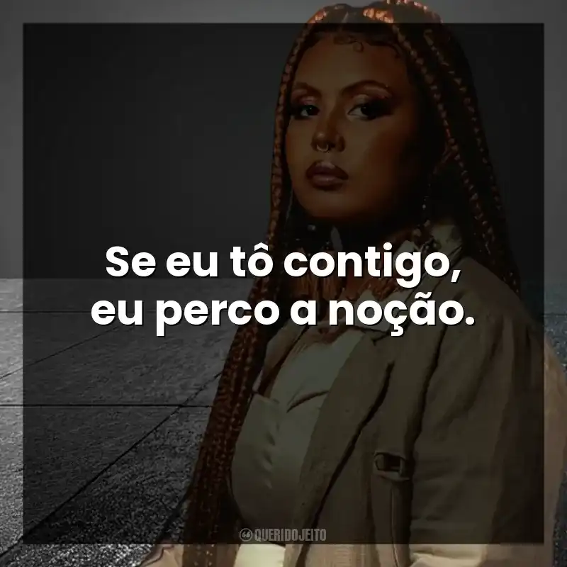 Se eu tô contigo, eu perco a noção. Budah