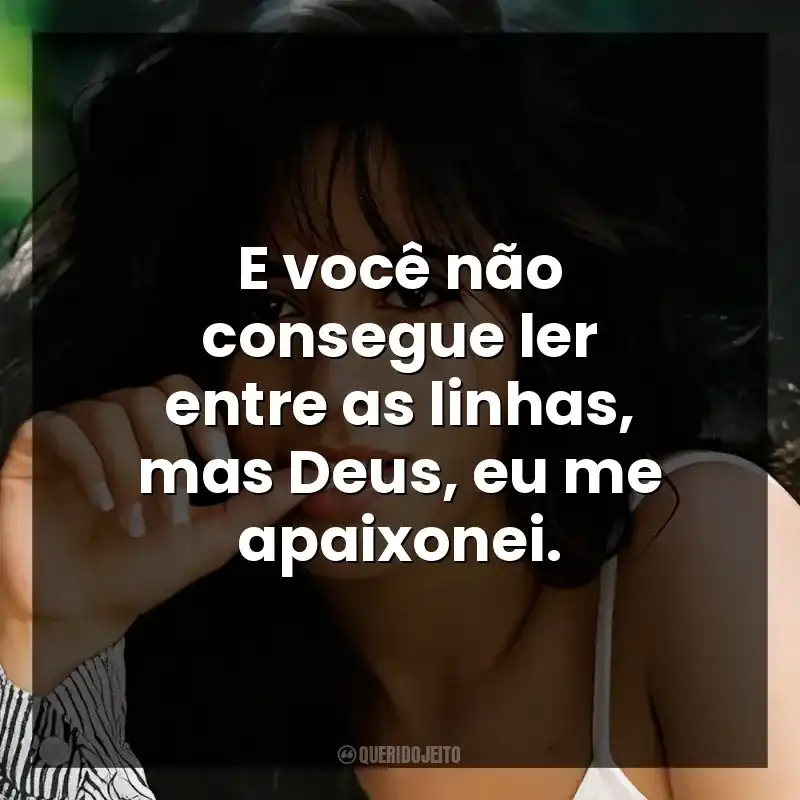 E você não consegue ler entre as linhas, mas Deus, eu me apaixonei.