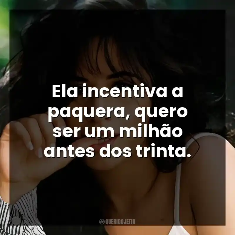 Ela incentiva a paquera, quero ser um milhão antes dos trinta.