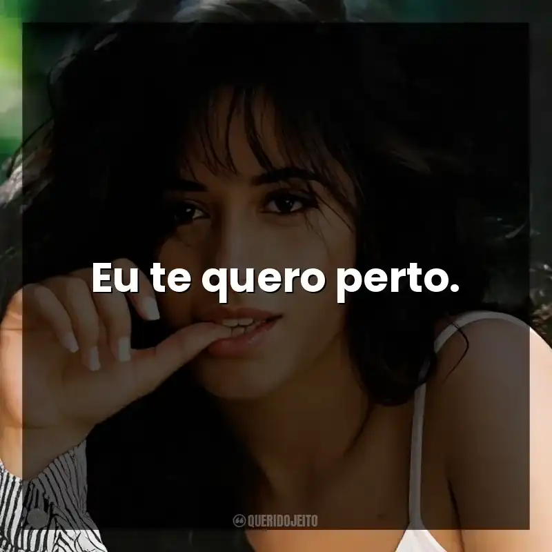 Eu te quero perto.