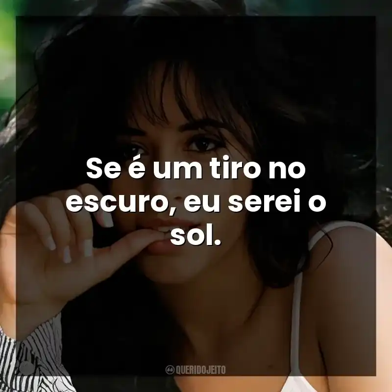 Se é um tiro no escuro, eu serei o sol.