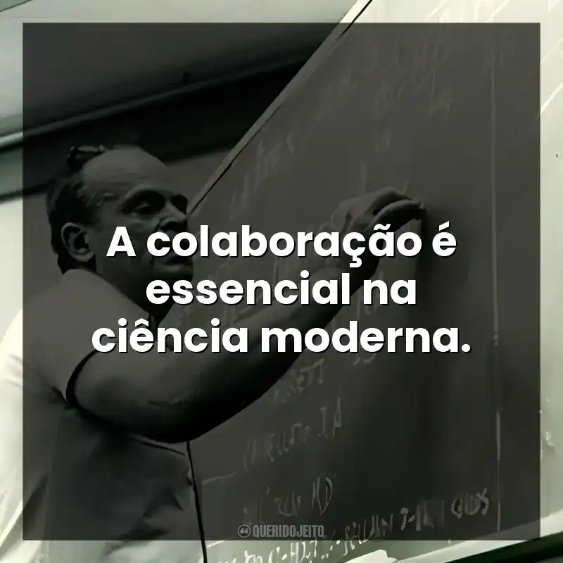 A colaboração é essencial na ciência moderna.