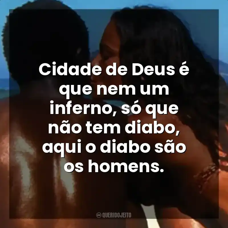 Cidade de Deus é que nem um inferno, só que não tem diabo, aqui o diabo são os homens. Cidade de Deus (Filme)