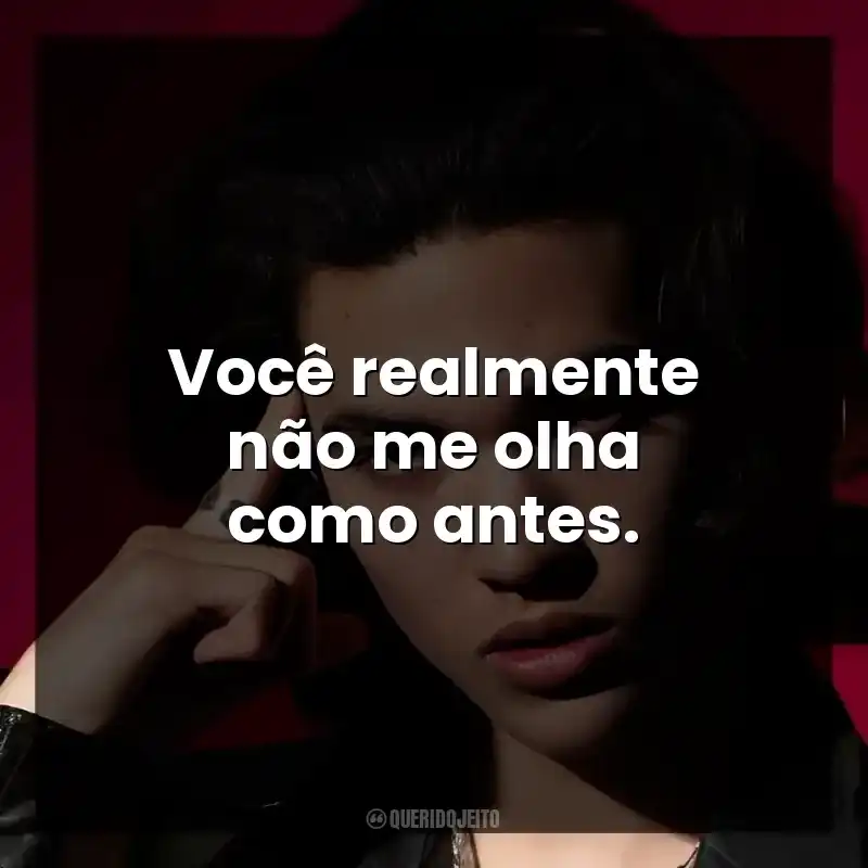 Você realmente não me olha como antes.