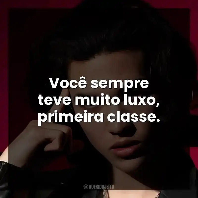 Você sempre teve muito luxo, primeira classe.