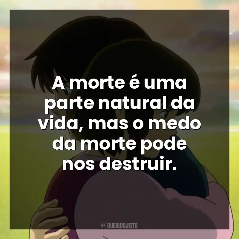 A morte é uma parte natural da vida, mas o medo da morte pode nos destruir.