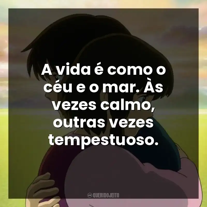 A vida é como o céu e o mar. Às vezes calmo, outras vezes tempestuoso.