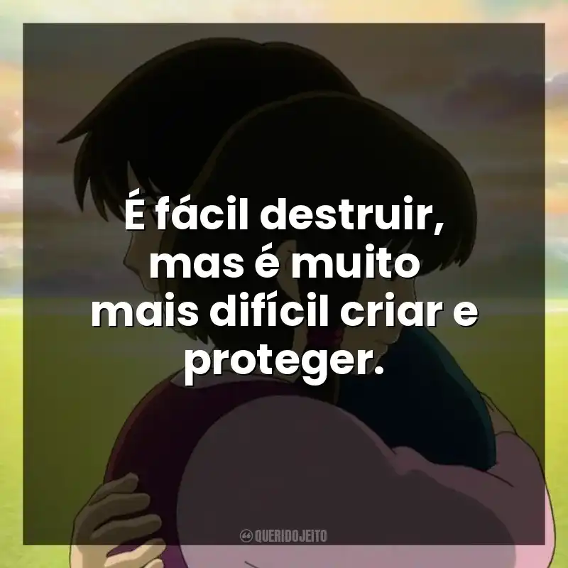 É fácil destruir, mas é muito mais difícil criar e proteger.