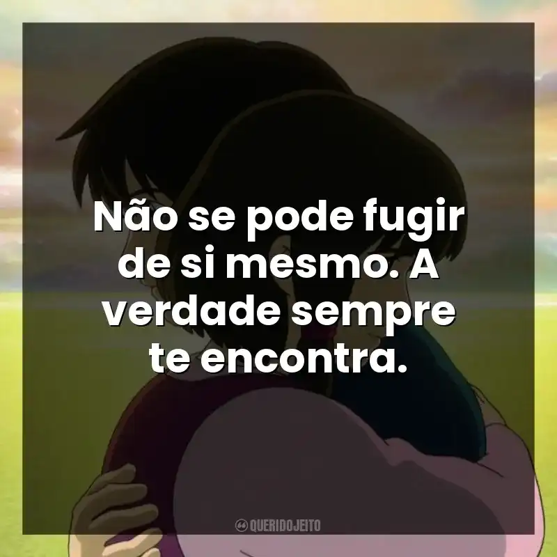 Não se pode fugir de si mesmo. A verdade sempre te encontra.