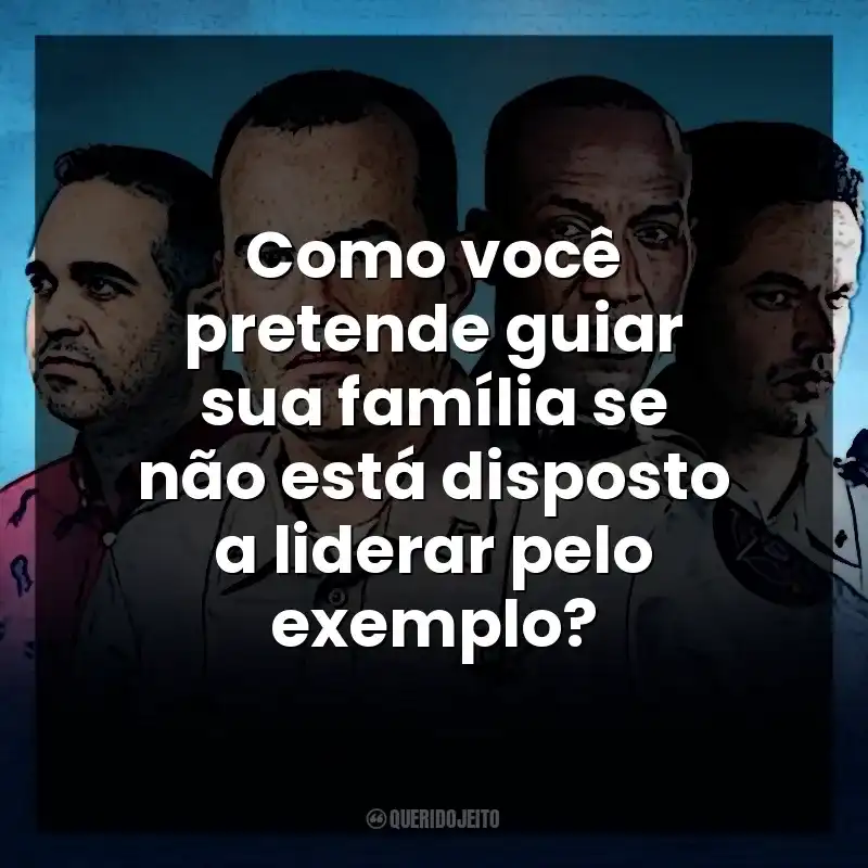 Frases Corajosos filme: Como você pretende guiar sua família se não está disposto a liderar pelo exemplo?