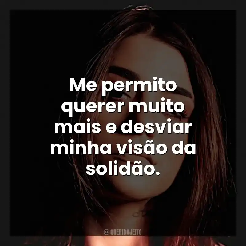 Me permito querer muito mais e desviar minha visão da solidão.