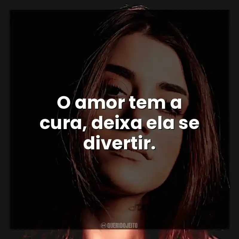 O amor tem a cura, deixa ela se divertir.