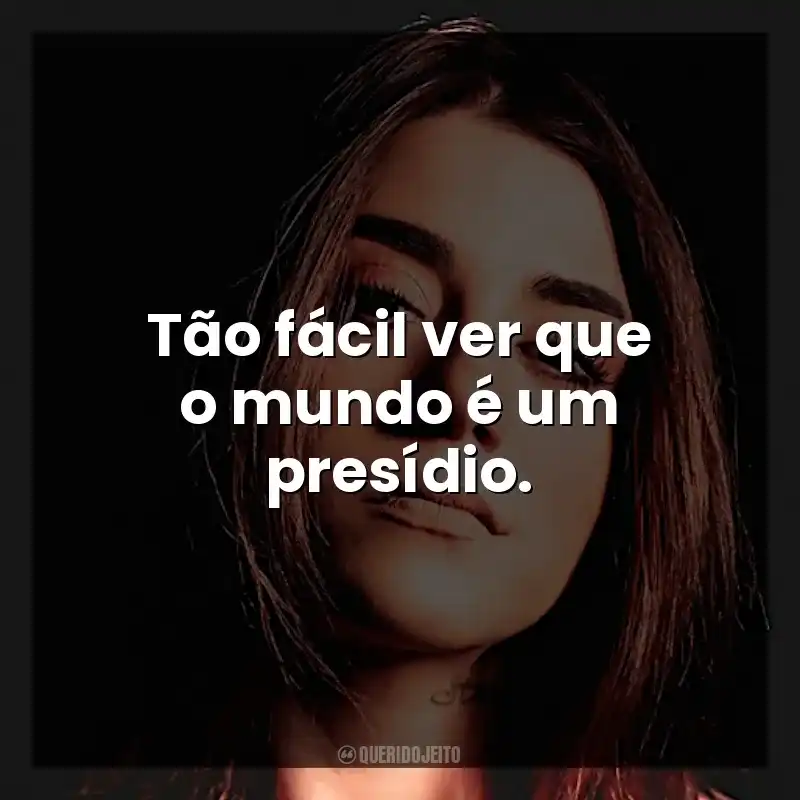 Tão fácil ver que o mundo é um presídio.