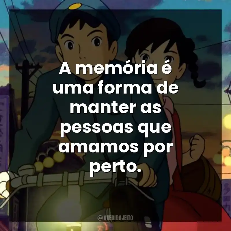 A memória é uma forma de manter as pessoas que amamos por perto.