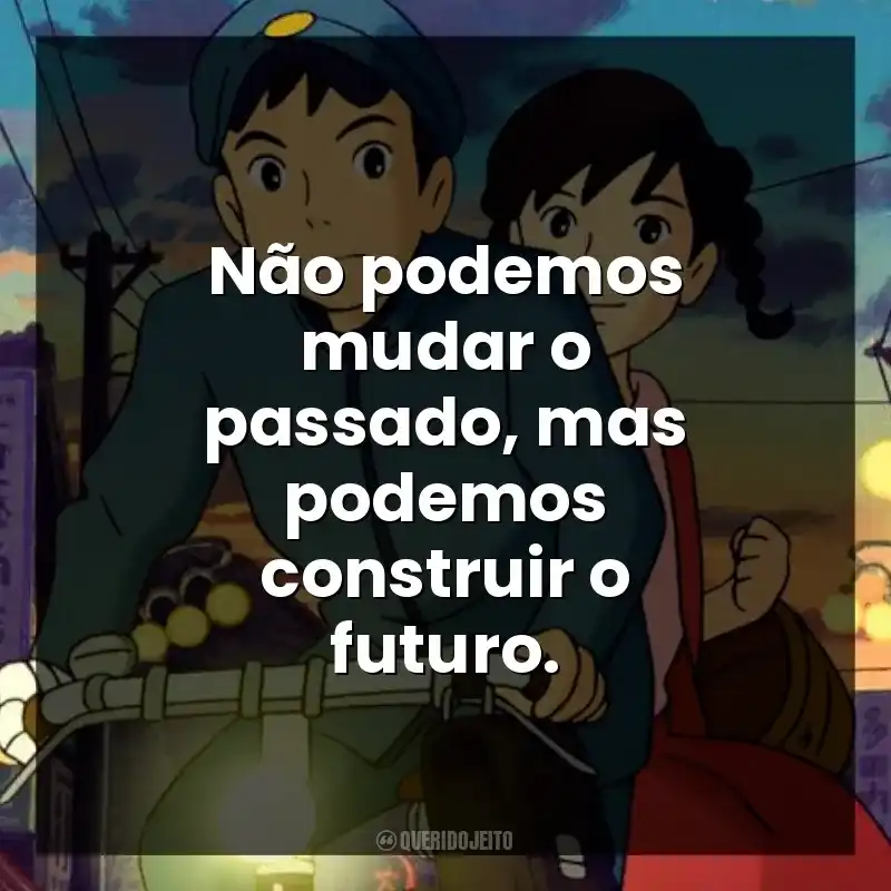 Não podemos mudar o passado, mas podemos construir o futuro.
