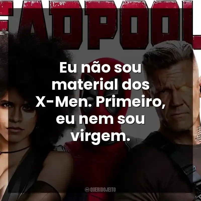 Eu não sou material dos X-Men. Primeiro, eu nem sou virgem. Deadpool 2 (Filme)