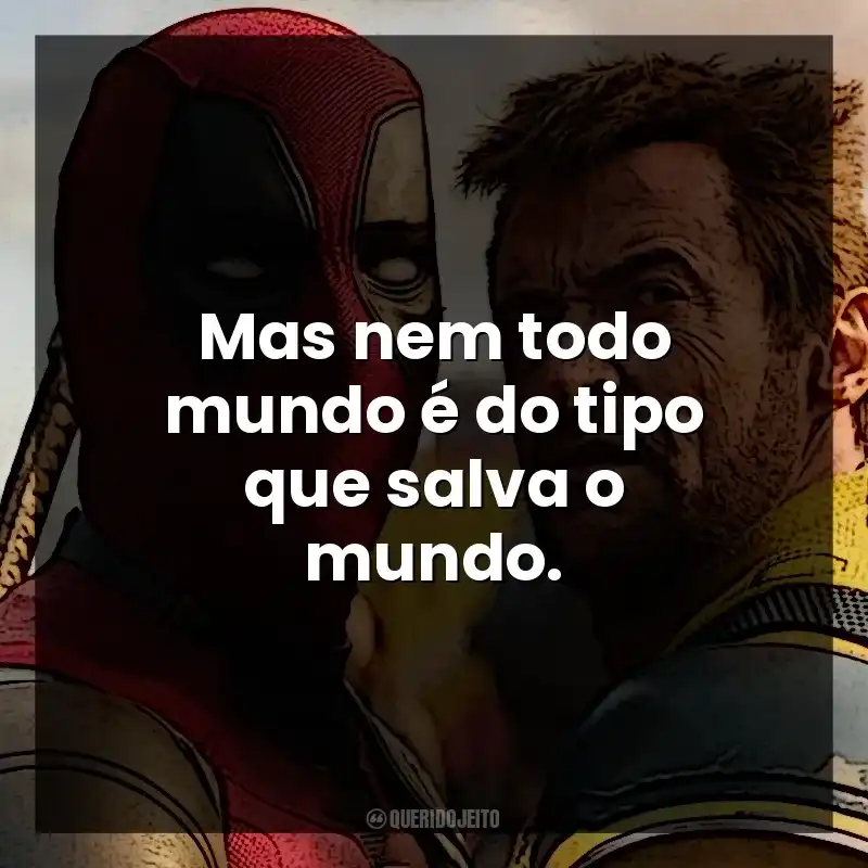Mas nem todo mundo é do tipo que salva o mundo. Deadpool e Wolverine (Filme)
