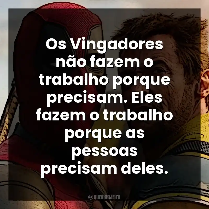 Os Vingadores não fazem o trabalho porque precisam. Eles fazem o trabalho porque as pessoas precisam deles. Deadpool e Wolverine (Filme)