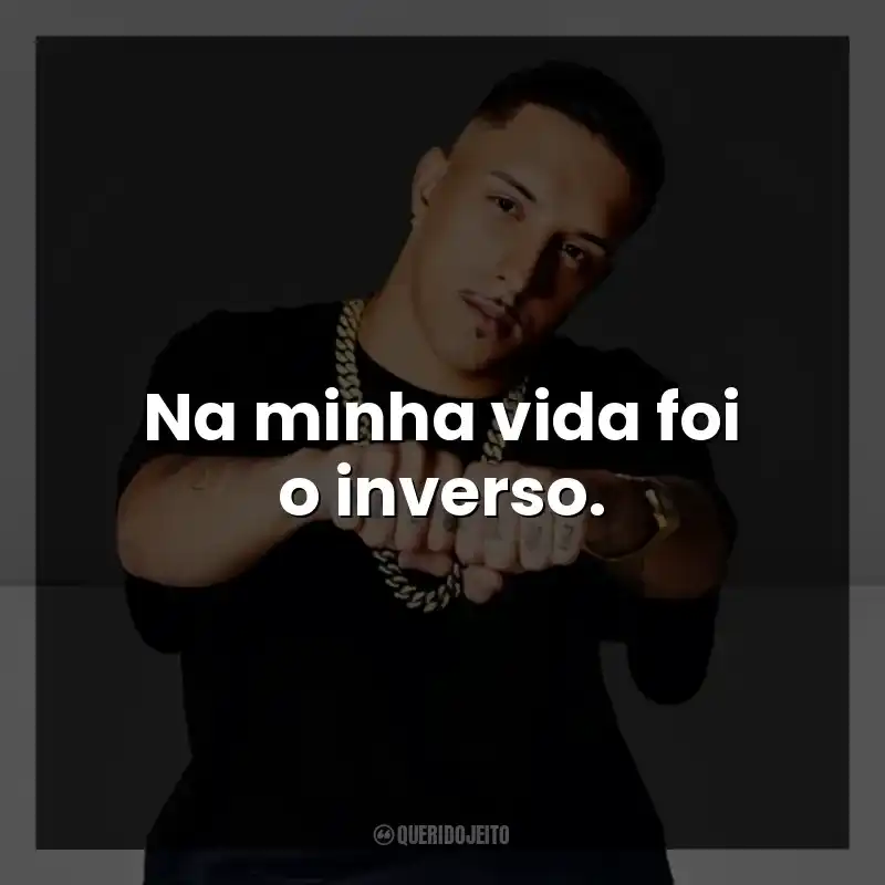 Na minha vida foi o inverso.