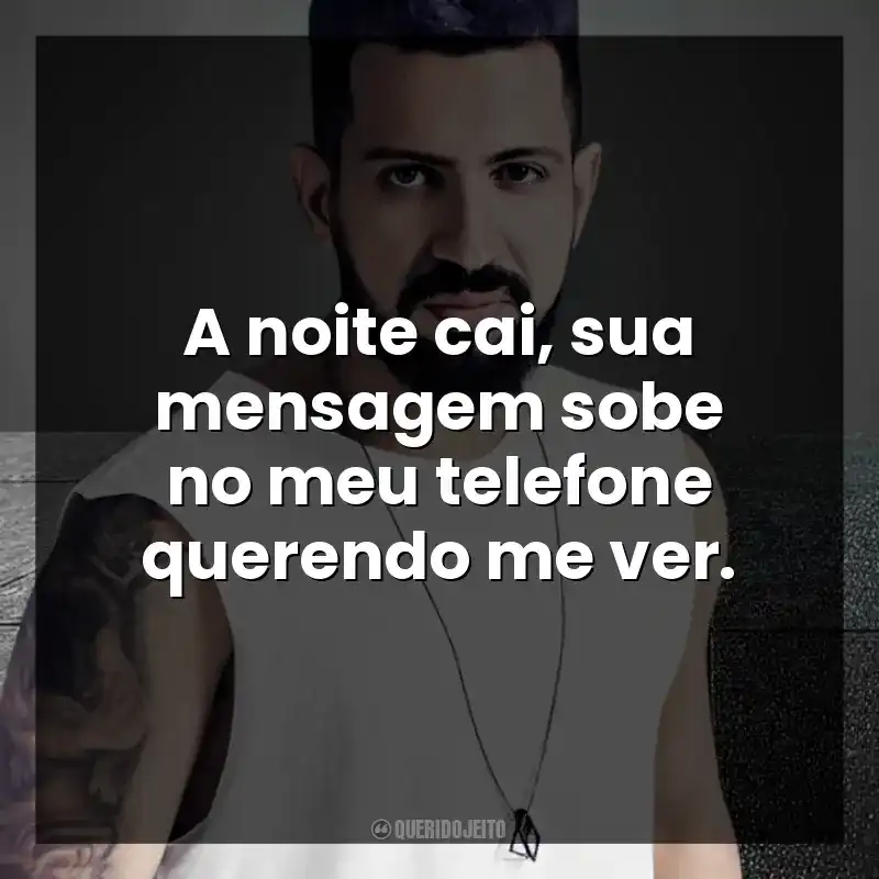 A noite cai, sua mensagem sobe no meu telefone querendo me ver. DENNIS
