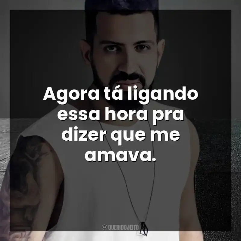 Agora tá ligando essa hora pra dizer que me amava. DENNIS