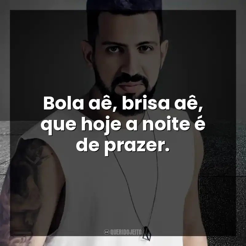 Bola aê, brisa aê, que hoje a noite é de prazer. DENNIS