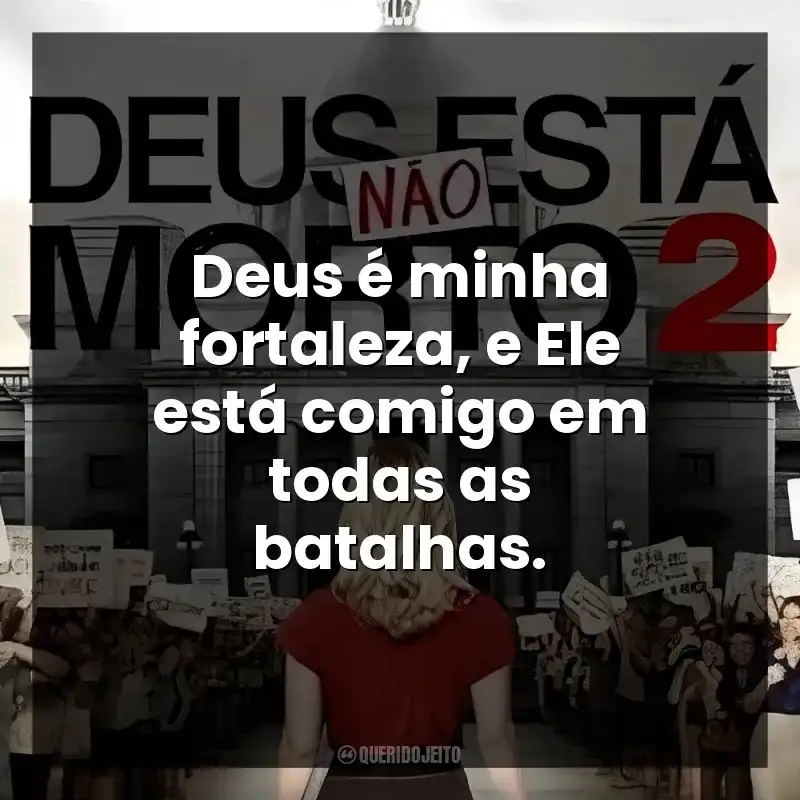 Deus é minha fortaleza, e Ele está comigo em todas as batalhas. Deus Não Está Morto 2 (Filme)