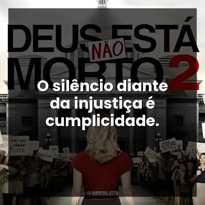 O silêncio diante da injustiça é cumplicidade. Deus Não Está Morto 2 (Filme)