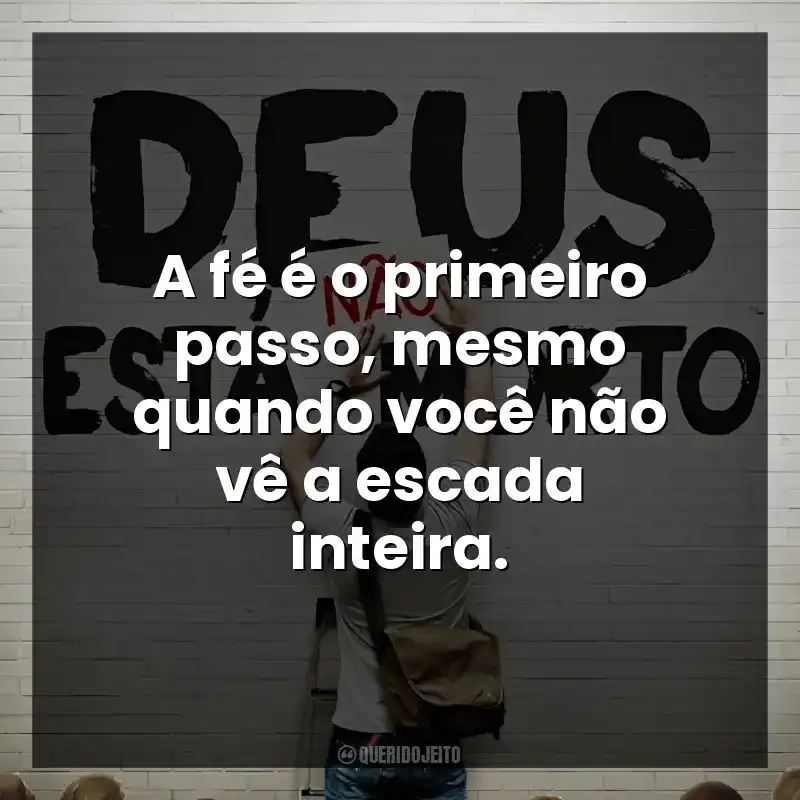 Frases do Filme Deus Não Está Morto: A fé é o primeiro passo, mesmo quando você não vê a escada inteira.