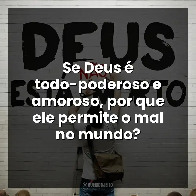 Se Deus é todo-poderoso e amoroso, por que ele permite o mal no mundo? Deus Não Está Morto (Filme)