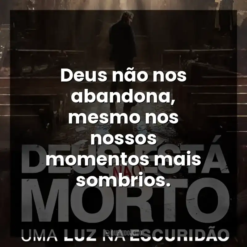 Deus não nos abandona, mesmo nos nossos momentos mais sombrios. Deus Não Está Morto: Uma Luz Na Escuridão (Filme)