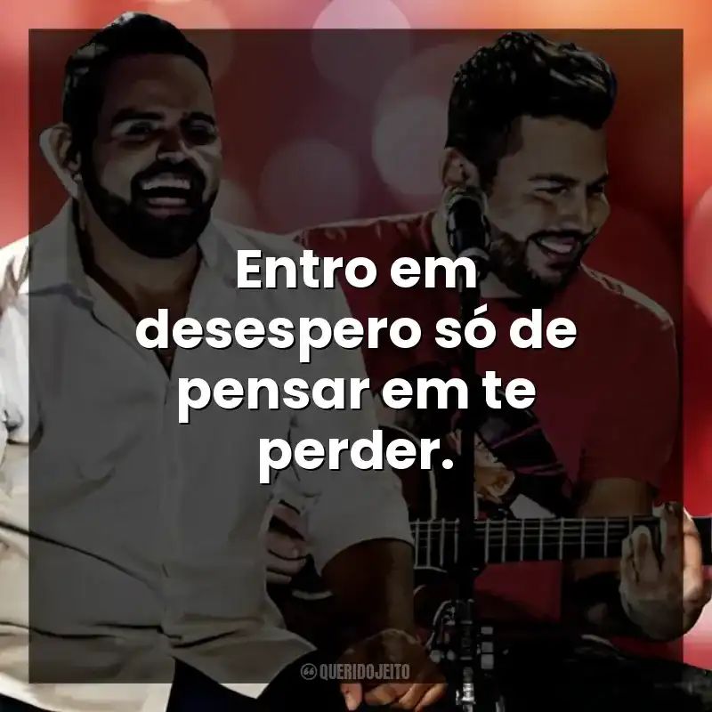 Entro em desespero só de pensar em te perder.