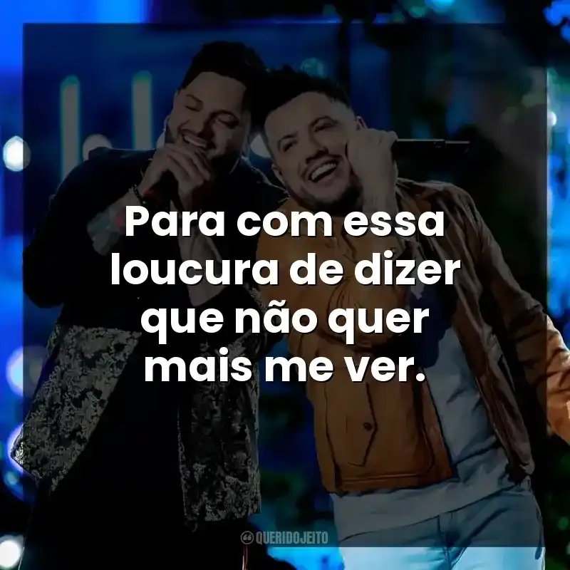 Para com essa loucura de dizer que não quer mais me ver. Diego e Victor Hugo