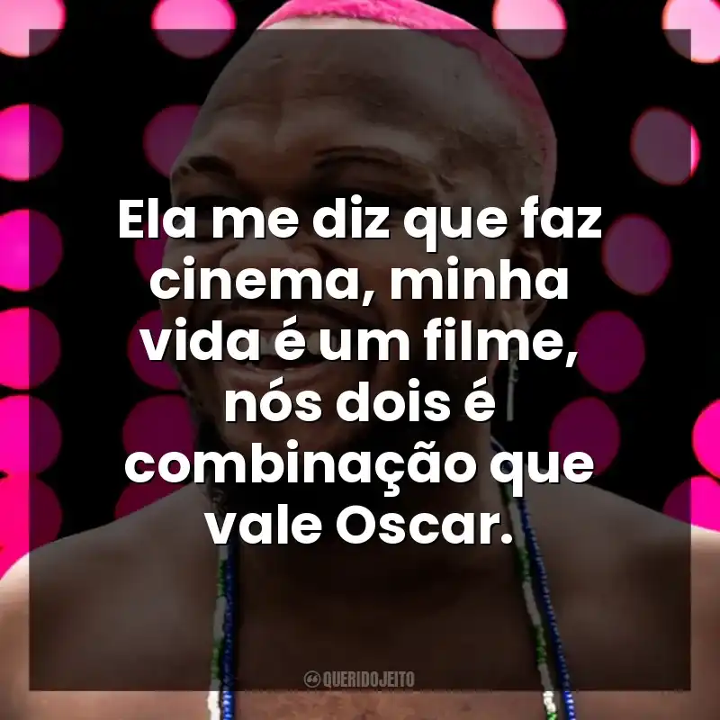 Ela me diz que faz cinema, minha vida é um filme, nós dois é combinação que vale Oscar. Djonga