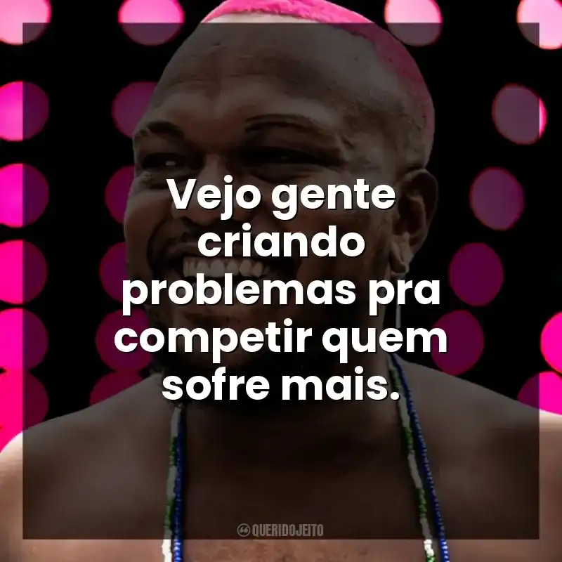 Vejo gente criando problemas pra competir quem sofre mais. Djonga