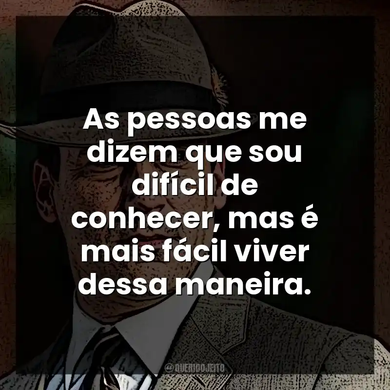 As pessoas me dizem que sou difícil de conhecer, mas é mais fácil viver dessa maneira. Don Draper