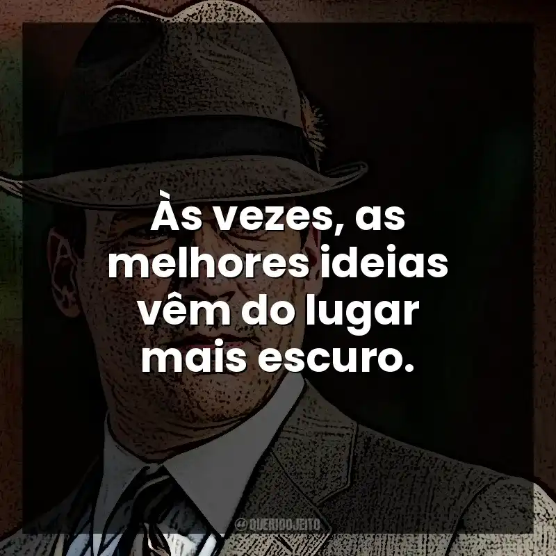 Às vezes, as melhores ideias vêm do lugar mais escuro. Don Draper
