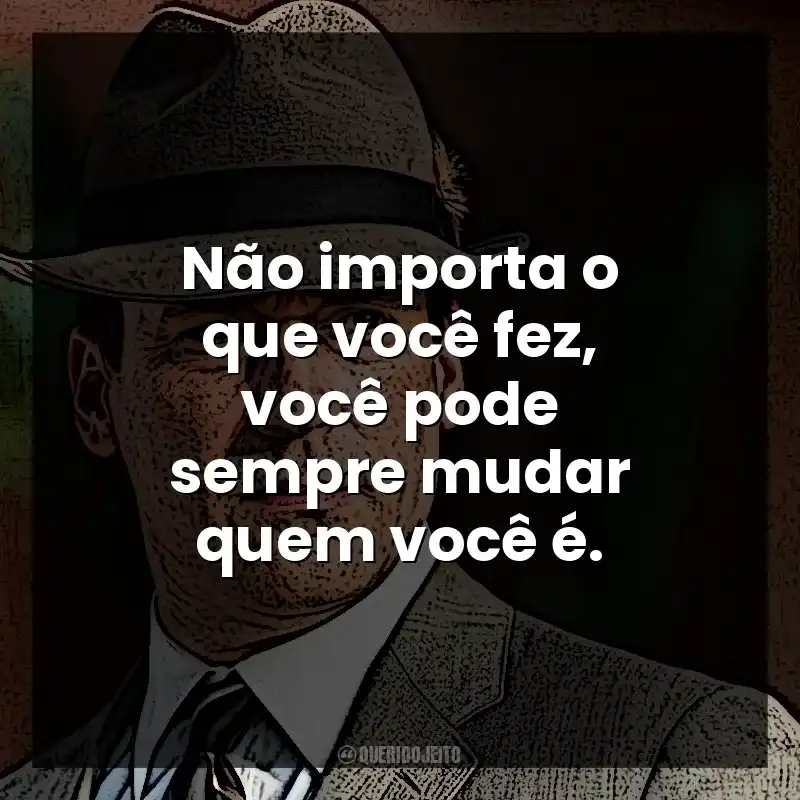 Não importa o que você fez, você pode sempre mudar quem você é. Don Draper