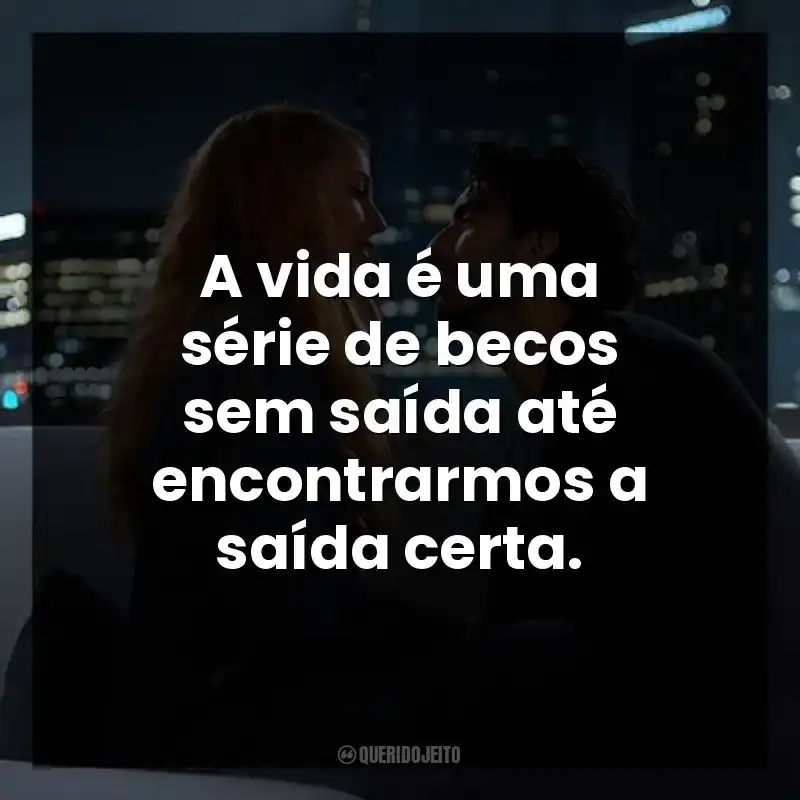 Frases do Filme É Assim que Acaba: A vida é uma série de becos sem saída até encontrarmos a saída certa.
