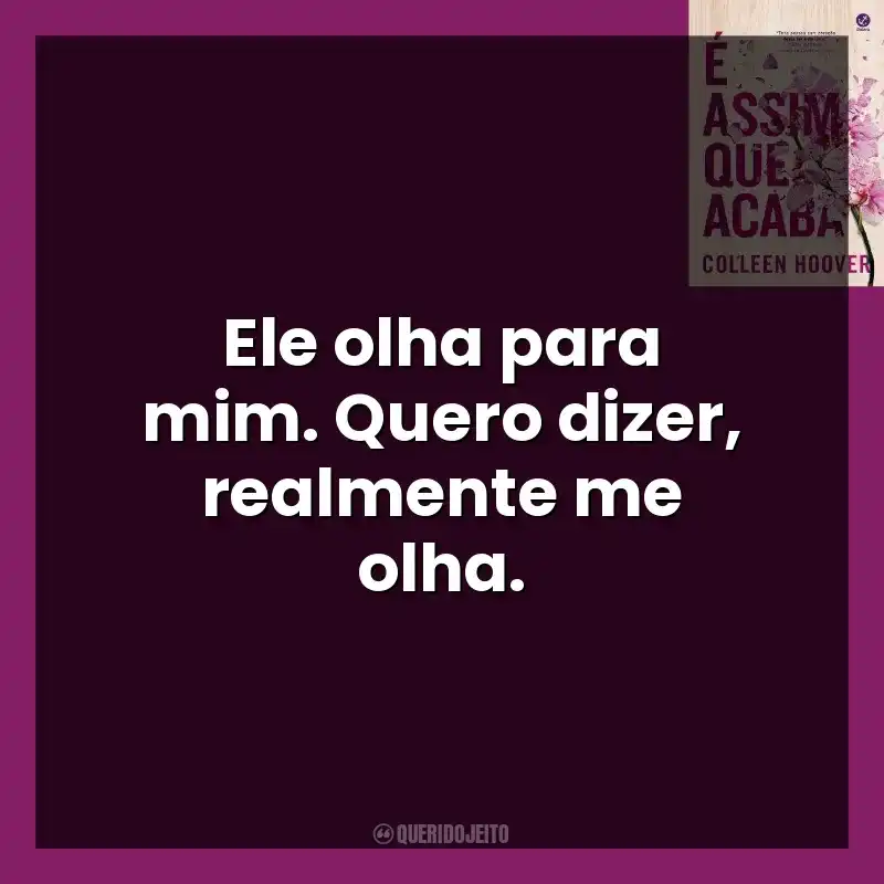Ele olha para mim. Quero dizer, realmente me olha. É Assim Que Acaba (Livro)