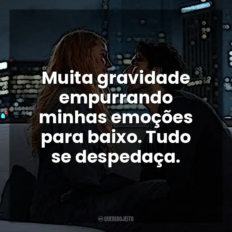 Muita gravidade empurrando minhas emoções para baixo. Tudo se despedaça. É Assim que Acaba (Filme)