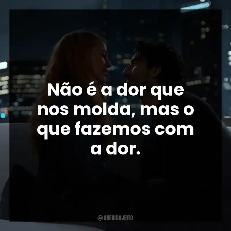 Não é a dor que nos molda, mas o que fazemos com a dor.