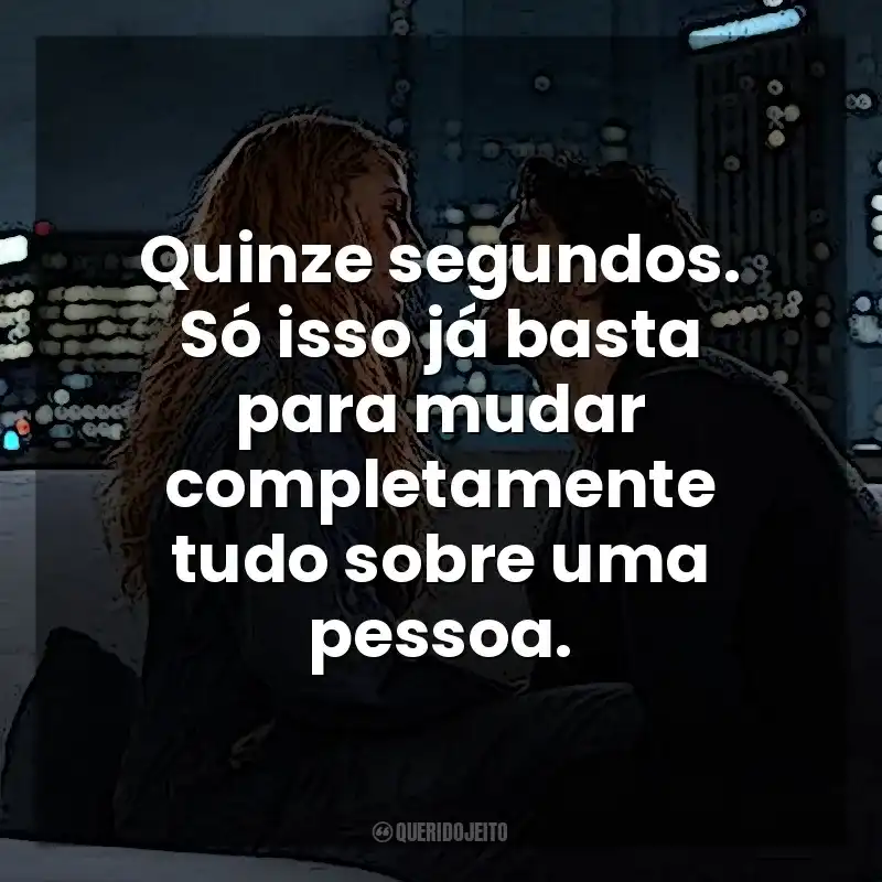 Quinze segundos. Só isso já basta para mudar completamente tudo sobre uma pessoa. É Assim que Acaba (Filme)