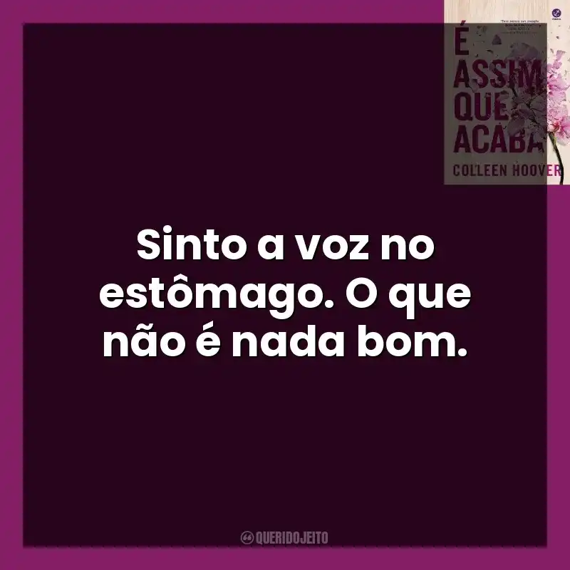 Sinto a voz no estômago. O que não é nada bom. É Assim Que Acaba (Livro)