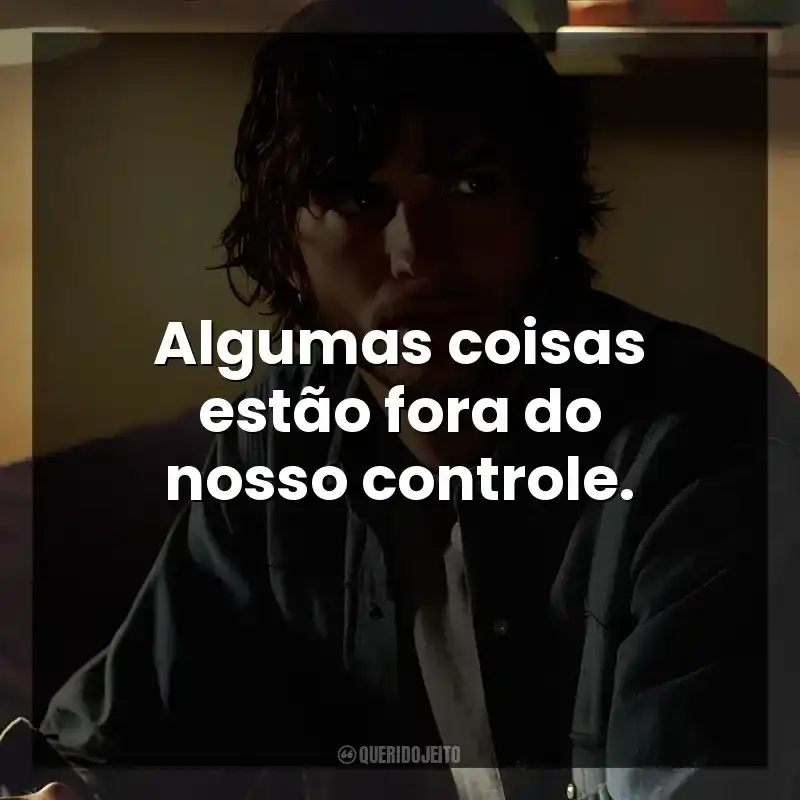 Algumas coisas estão fora do nosso controle. Efeito Borboleta (Filme)