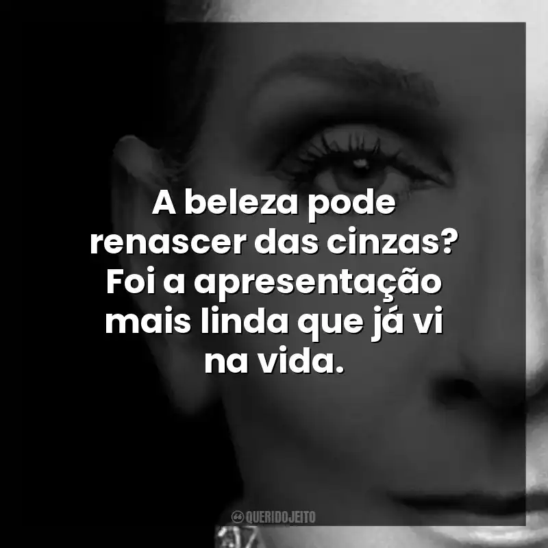 A beleza pode renascer das cinzas? Foi a apresentação mais linda que já vi na vida.